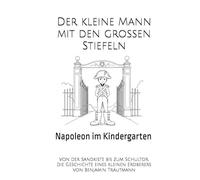 Der kleine Mann mit den großen Stiefeln: Von der Sandkiste bis zum Schultor, die Geschichte eines kleinen Eroberers
