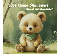 Der kleine Mausebär: Was ist eigentlich Liebe?