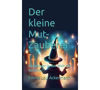 Der kleine Mut-Zauberer - Abenteuer in der Welt der Gefühle: Ein Mitmach-Buch mit kindgerechten Mut-Momenten, Übungen & Geschichten für mehr Selbstvertrauen und emotionale Stärke