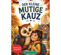 Der Kleine Mutige Kauz - Dein Freund Für Die Erste Klasse: Eine herzerwärmende Schulstart-Geschichte über die Angst vor dem ersten Schultag, ... Für Jungen und Mädchen von 5 bis 7 Jahren