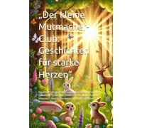 „Der kleine Mutmacher-Club: Geschichten für starke Herzen“: Dieser Titel lädt ein, Gefühle zu erkunden und dabei Empathie, Dankbarkeit, Optimismus, ... die Kinder durch ihre Emotionen führen.