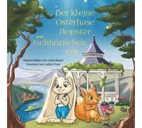 Der kleine Osterhase Flopster und das Eichhörnchen Erik: Ein Bilderbuch über Freundschaft, und wie aus vermeintlichen Schwächen Stärken werden können