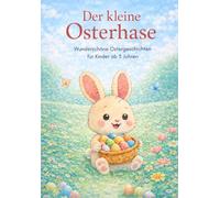 Der kleine Osterhase - Wunderschöne Ostergeschichten für Kinder ab 3 Jahren Vorlesegeschichten über Ostereier, Freundschaft und das Osterfest: Der ... Ostereier und fröhliche Frühlingsabenteuer