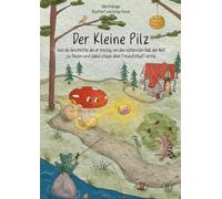 Der Kleine Pilz: Und die Geschichte als er loszog, um den schönsten Ball der Welt zu finden und dabei etwas über Freundschaft lernte.