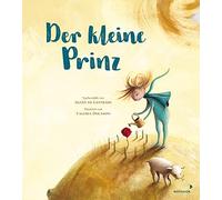Der kleine Prinz: Träumerisches Bilderbuch ab 3 Jahren nach Antoine de Saint-Exupéry kindgerecht nacherzählt und neu illustriert