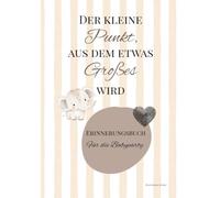 Der kleine Punkt, aus dem etwas Großes wird: Ein Erinnerungsbuch für die Babyparty voller Wünsche, liebevoller Botschaften und unvergesslicher Momente