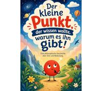 Der kleine Punkt, der wissen wollte, warum es ihn gibt!: Ein philosophisches Kinderbuch (Kleine Fragen, große Gedanken - Philosophische Kinderbücher zum Vorlesen, Nachdenken und Weiterfragen)