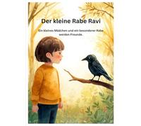 Der kleine Rabe Ravi: Ein kleines Mädchen und ein besonderer Rabe werden Freunde