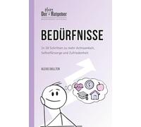 Der kleine Ratgeber: Bedürfnisse: In 10 Schritten zu mehr Achtsamkeit, Selbstfürsorge und Zufriedenheit (DER KLEINE RATGEBER - Wissen braucht kein BlaBla)