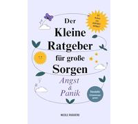 Der kleine Ratgeber für große Sorgen - Angst & Panik. 22 sofort wirksame Übungen & emotionale Anker für akute: Panikattacken & innere Unruhe - ... mit sensibler Seele oder Traumafolgen