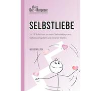 Der kleine Ratgeber: Selbstliebe: In 10 Schritten zu mehr Selbstakzeptanz, Selbstwertgefühl und innerer Stärke (DER KLEINE RATGEBER - Wissen braucht kein BlaBla)