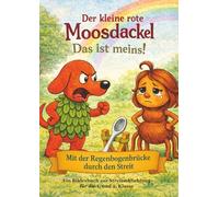 Der kleine rote Moosdackel: Das ist meins: Ein Bilderbuch zur Streitschlichtung für die 1. und 2. Klasse (Der kleine rote Moosdackel - ... - Mit der Regenbogenbrücke durch den Streit)