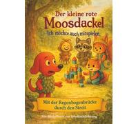 Der kleine rote Moosdackel: Ich möchte auch mitspielen: Ein Bilderbuch zur Streitschlichtung im Kindergarten (Der kleine rote Moosdackel - ... - Mit der Regenbogenbrücke durch den Streit)