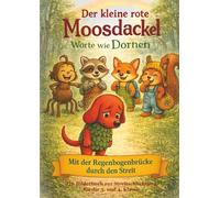 Der kleine rote Moosdackel: Worte wie Dornen: Ein Bilderbuch zur Streitschlichtung für die 3. und 4. Klasse (Der kleine rote Moosdackel - ... - Mit der Regenbogenbrücke durch den Streit)
