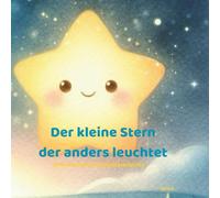 Der kleine Stern, der anders leuchtet: Eine Geschichte über Mut und Selbstvertrauen