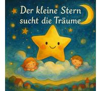 Der kleine Stern sucht die Träume - Gereimte Gute-Nacht-Geschichte inkl. Gratis Hörbuch: Ein liebevoll illustriertes Kinderbuch zum Vorlesen und Träumen - für Kinder ab 3 Jahren