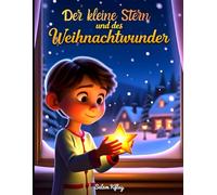 Der kleine Stern und das Weihnachtswunder: Eine zeitlose Geschichte für die Weihnachtszeit