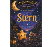 Der kleine Stern und die mutige Maus: Eine liebevolle Einschlafgeschichte über Freundschaft, Mut, Selbstvertrauen und das Licht im Herzen. (Sternenzauber - Gute-Nacht-Geschichten zum Träumen)
