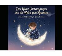 Der kleine Sternenputzer und die Reise zum Leuchten: Eine Einschlafgeschichte für kleine Abendteurer