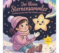 Der kleine Sternensammler: Ein Wintermärchen über Mut, Wunder und Sterne für Kinder ab 3 Jahren inkl. Affirmationen und Ausmalbilder