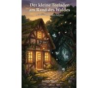 Der kleine Teeladen am Rand des Waldes: Die Magie der kleinen Aufgüsse