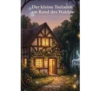 Der kleine Teeladen am Rand des Waldes: Die Magie der kleinen Aufgüsse