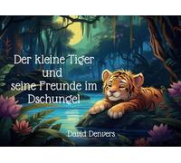 "Der kleine Tiger und seine Freunde im Dschungel": 5 tierische Gute Nacht Geschichten für Abenteurer zum Einschlafen für Babys, Kleinkinder und Kinder ab 0 Jahren