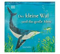 Der kleine Wal und das große Meer: Ein berührendes Bilderbuch über Freundschaft und den Spaß am Teilen. Für Kinder ab 3 Jahren