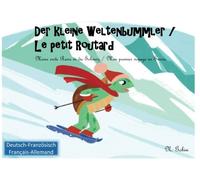 Der kleine Weltenbummler in der Schweiz / Le petit Routard en Suisse | Zweisprachiges Kinderbuch / Livre bilingue pour enfants: Deutsch - Franzoesisch / allemand - francais | ab 1 - 6 Jahre / de 1 - 6 ans