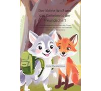 Der kleine Wolf und das Geheimnis der Freundschaft: Eine Kindergeschichte über das Finden wahrer Freunde, das Setzen von Grenzen und soziale Kompetenz