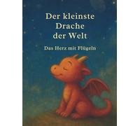 Der kleinste Drache der Welt - Ein Herz mit Flügeln: Eine mutige Reise durch Nebel, Zweifel und leuchtendes Vertrauen - ein Bilderbuch über ... und innere Stärke - für Kinder ab 5 Jahren
