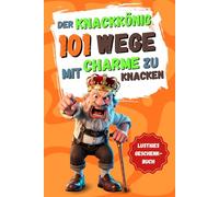 Der Knackkönig - 101 Wege, um mit Charme zu knacken: Illustrierte Minigeschichten & Checklisten für Männer - mit charmanter Hauptfigur | Das lustige Geschenkbuch