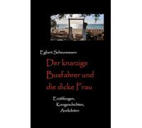 Der knarzige Busfahrer und die dicke Frau: Kurzgeschichten, Erzählungen, Anekdoten