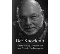Der Knockout: Über Leistung, Vertrauen und den Preis des Funktionierens