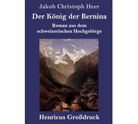 Der König der Bernina (Großdruck): Roman aus dem schweizerischen Hochgebirge