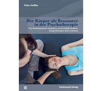 Der Körper als Ressource in der Psychotherapie: Psychodynamisch verstehen, prozesshaft denken, körperbezogen intervenieren