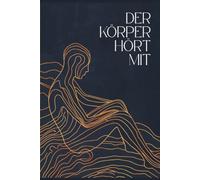 Der Körper hört mit: Wie Gedanken, Gefühle und innere Haltung unser Leben und Wohlbefinden beeinflussen