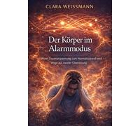 Der Körper im Alarmmodus: Wenn Daueranspannung zum Normalzustand wird - Wege aus innerer Überreizung (Nervensystem & Regulation)