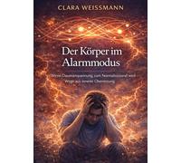 Der Körper im Alarmmodus: Wenn Daueranspannung zum Normalzustand wird - Wege aus innerer Überreizung (Nervensystem & Regulation)