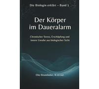 Der Körper im Daueralarm: Chronischer Stress, Erschöpfung und innere Unruhe aus biologischer Sicht (Die Biologin erklärt)