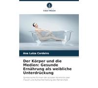 Der Körper und die Medien: Gesunde Ernährung als weibliche Unterdrückung: Symbolische Formen der sozialen Kontrolle über Frauen und Aufrechterhaltung des Patriarchats