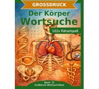 Der Körper - Wortsuche in Großdruck: 102 Wortsuchrätsel mit extra großer Schrift | Gehirnjogging den menschlichen Körper | Geschenkidee für Oma & Opa