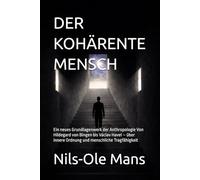 DER KOHÄRENTE MENSCH: Ein neues Grundlagenwerk der Anthropologie Von Hildegard von Bingen bis Václav Havel - über innere Ordnung und menschliche Tragfähigkeit