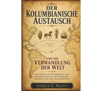 Der Kolumbianische Austausch und die Verwandlung der Welt: Die Geschichte von Nahrungspflanzen Tieren Krankheiten Sklaverei und Atlantikhandel ... 2 (Eroberung und Kolonisierung in Amerika)