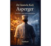 Der komische Koch Asperger-Zwischen Leben und Funktionieren: Wie es ist, anders zu fühlen, anders zu denken und trotzdem funktionieren zu müssen