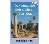 Der Kompakte Reiseführer Für Kos: Mehr sehen, weniger ausgeben: Der clevere Reiseführer für Kos (Die Reiseführer-Serie "Destination Entschlüsselt)