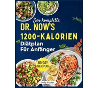 Der komplette 1200-Kalorien-Diätplan von Dr. Now für Anfänger: Die einfache und effektive Formel von Dr. Nowzaradan zum Abnehmen, Verbessern des ... Ihrer Gesundheit 60-Tage-Ernährungsplan