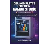 DER KOMPLETTE LEITFADEN FÜR BAMBU STUDIO Inoffizielle Ausgabe (2026): Eine anfängerfreundliche Schritt-für-Schritt-Anleitung für Slicing, AMS-Mehrfarbendruck und Fehlerbehebung