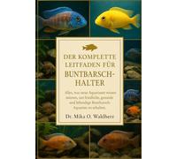 DER KOMPLETTE LEITFADEN FÜR BUNTELBARSCHHALTER: Alles, was neue Aquarianer wissen müssen, um friedliche, gesunde und lebendige Buntbarsch-Aquarien zu erhalten.