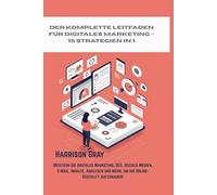 Der komplette Leitfaden für digitales Marketing - 15 Strategien in 1: Meistern Sie digitales Marketing, SEO, soziale Medien, E-Mail, Inhalte, Analysen und mehr, um Ihr Online-Geschäft aufzubauen!